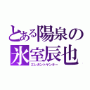 とある陽泉の氷室辰也（エレガントヤンキー）