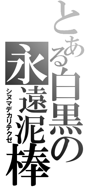 とある白黒の永遠泥棒（シヌマデカリテクゼ）