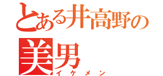 とある井高野の美男（イケメン）