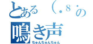 とある（・８・）の鳴き声（ちゅんちゅんちゅん）