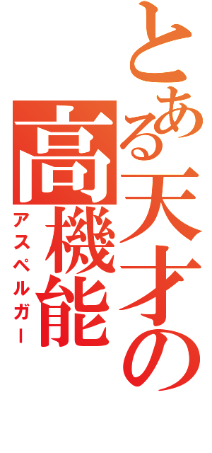 とある天才の高機能（アスペルガー）