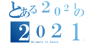 とある２０２１の２０２１（Ｄｒｉｐｐｉｎ Ｉｎ Ｓａｕｃｅ）