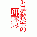 とある教室の理不尽（ツンデレ）