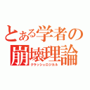 とある学者の崩壊理論（クラッシュロジカル）