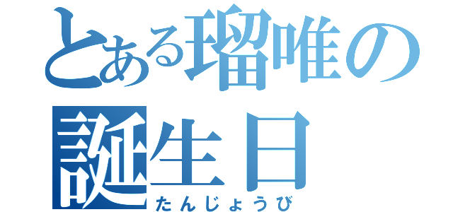 とある瑠唯の誕生日（たんじょうび）