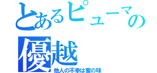 とあるピューマの優越（他人の不幸は蜜の味）