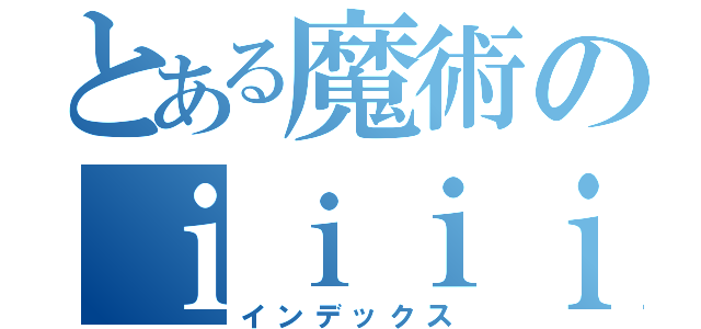 とある魔術のｉｉｉｉｉｉｉ（インデックス）