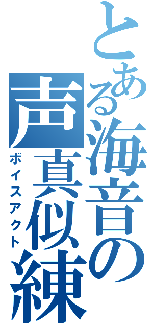 とある海音の声真似練習（ボイスアクト）