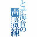 とある海音の声真似練習（ボイスアクト）