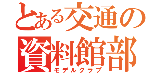 とある交通の資料館部（モデルクラブ）