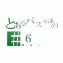 とあるバスケ部の＃６（ＭＯＥ）