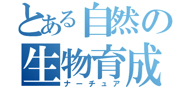 とある自然の生物育成（ナーチュア）