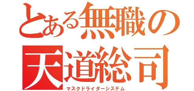 とある無職の天道総司（マスクドライダーシステム）