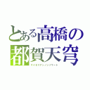 とある高橋の都賀天穹（サイゼリアンノンゾマート）