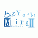 とあるＹｏｕｓｓｅｆ のＭｉｒａｏｕｉⅡ（ｈｈｈｈｈｈｈｈｈ）