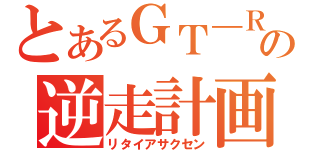 とあるＧＴ―Ｒの逆走計画（リタイアサクセン）