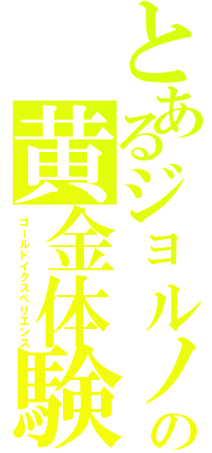 とあるジョルノの黄金体験（ゴールドイクスペリエンス）