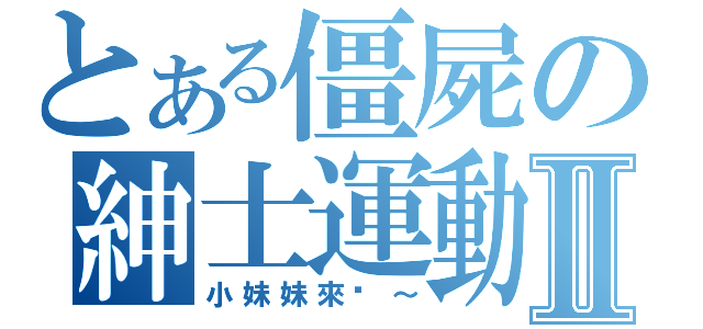 とある僵屍の紳士運動Ⅱ（小妹妹來吧～）