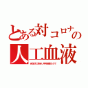 とある対コロナの人工血液（赤血球に感染し呼吸困難なので）