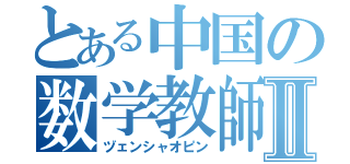 とある中国の数学教師Ⅱ（ヅェンシャオピン）