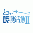 とあるサーニの転職活動Ⅱ（ジョブチェンジ）