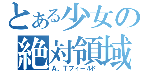 とある少女の絶対領域（Ａ．Ｔフィールド）