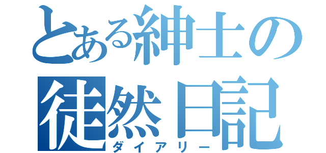 とある紳士の徒然日記（ダイアリー）