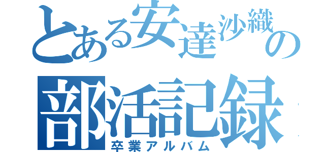 とある安達沙織先輩の部活記録（卒業アルバム）