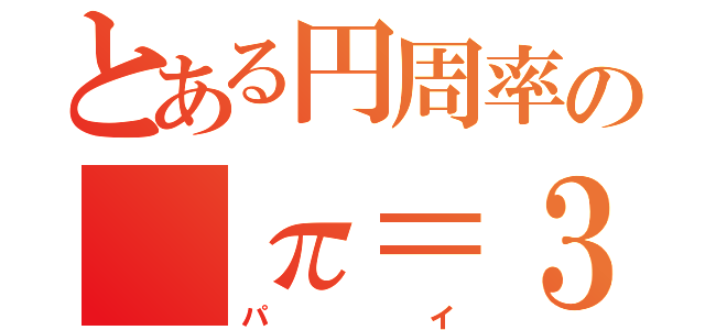 とある円周率の π＝３．  １４１５９２６５３５ ８９７９３２３８４６ ２６４３３８３２７９ ５０２８８４１９７１ ６９３９９３７５１０ ５８２０９７４９４４ ５９２３０７８１６４ ０６２８６２０８９９ ８６２８０３４８２５ ３４２１１７０６７９ 	    （パイ）