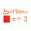 とある円周率の π＝３．  １４１５９２６５３５ ８９７９３２３８４６ ２６４３３８３２７９ ５０２８８４１９７１ ６９３９９３７５１０ ５８２０９７４９４４ ５９２３０７８１６４ ０６２８６２０８９９ ８６２８０３４８２５ ３４２１１７０６７９ 	    （パイ）