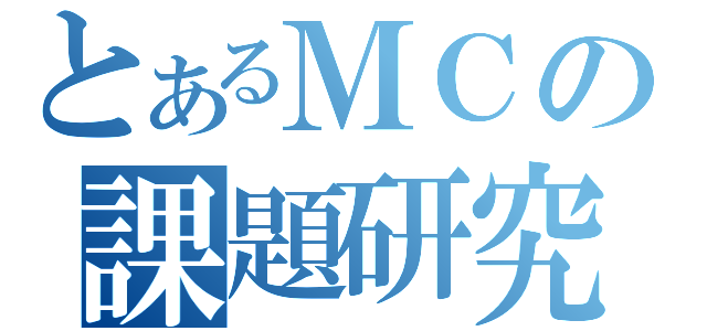 とあるＭＣの課題研究（）