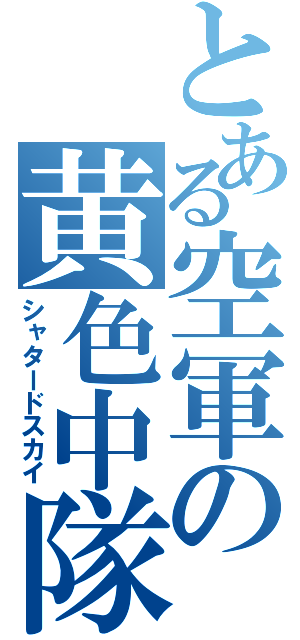 とある空軍の黄色中隊（シャタードスカイ）