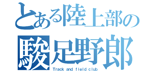 とある陸上部の駿足野郎（Ｔｒａｃｋ ａｎｄ ｆｉｅｌｄ ｃｌｕｂ）