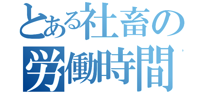 とある社畜の労働時間（）