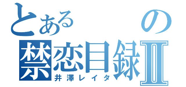 とあるの禁恋目録Ⅱ（井澤レイタ）