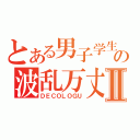 とある男子学生の波乱万丈Ⅱ（ＤＥＣＯＬＯＧＵ）