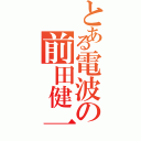 とある電波の前田健一（）