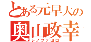 とある元早大の奥山政幸（レノファ山口）