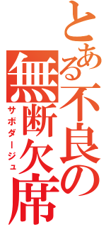 とある不良の無断欠席（サボダージュ）