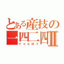 とある産技の一四二四Ⅱ（てゃんぽう）