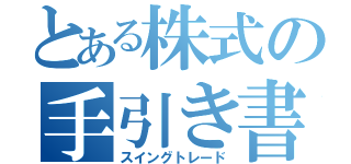 とある株式の手引き書（スイングトレード）