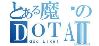 とある魔兽のＤＯＴＡⅡ（Ｇｏｄ Ｌｉｋｅ！）