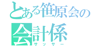 とある笹原会の会計係（サッサー）