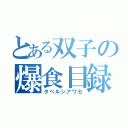 とある双子の爆食目録（タベルシアワセ）