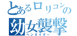 とあるロリコンの幼女襲撃（ヘンタイダー）