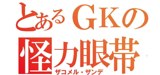 とあるＧＫの怪力眼帯（ザコメル・ザンデ）