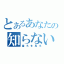 とあるあなたの知らない世界（後ろを見ろ）