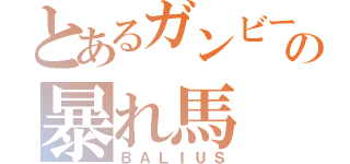 とあるガンビーの暴れ馬（ＢＡＬＩＵＳ）