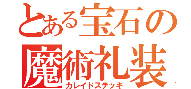 とある宝石の魔術礼装（カレイドステッキ）