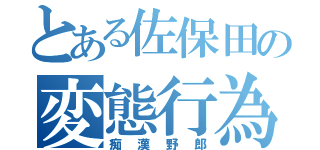 とある佐保田の変態行為（痴漢野郎）